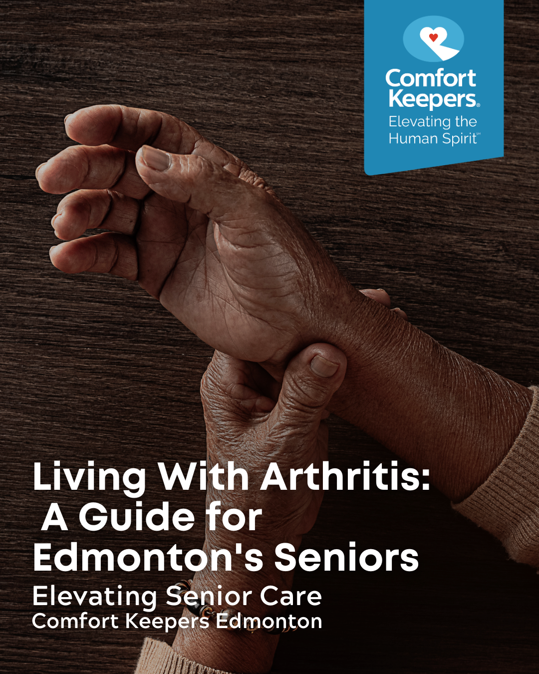 A pair of senior hands. One hand hold the wrist of the other | Living With Arthritis: A Guide for Edmonton's Seniors | Comfort Keepers Edmonton