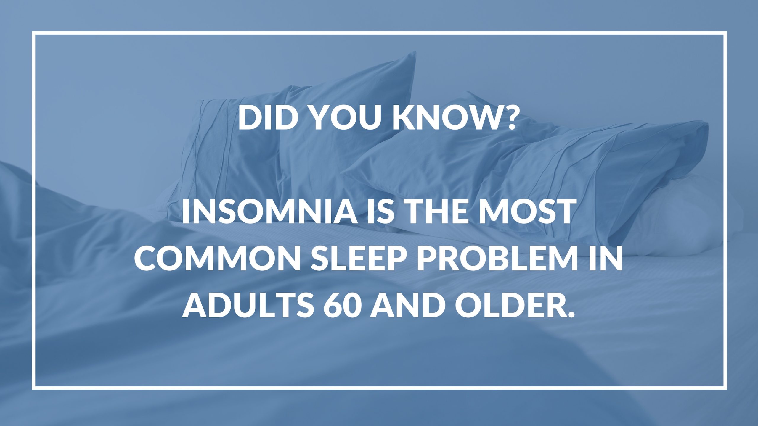 Seniors and Sleep | DID YOU KNOW? | Insomnia is the most common sleep problem in Adults 60 and older | BLOG POST | Comfort Keepers Georgian Triangle