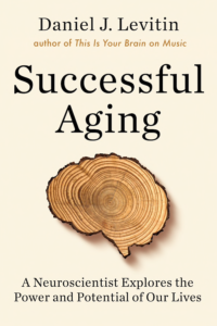 Neuroscientist's tips for helping the brain age well | Successful Aging written by Daniel J. Levitin | A Neuroscientist Explores the Power and Potential of Our Lives.