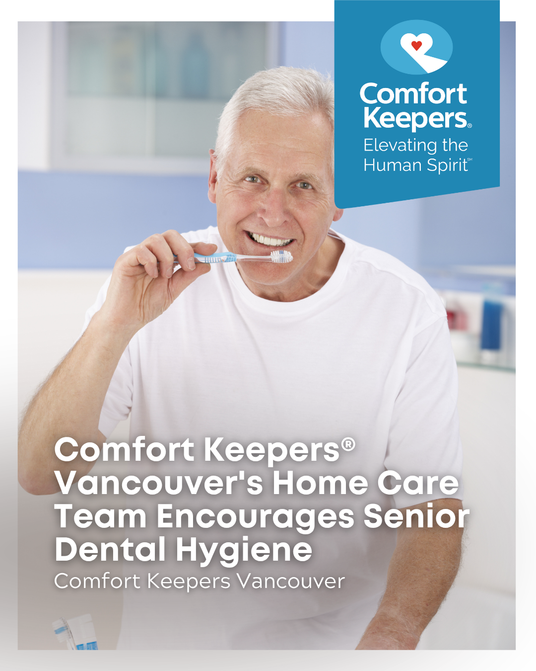 A senior male brushes teeth | Comfort Keepers® Vancouver's Home Care Team Encourages Senior Dental Hygiene | Comfort Keepers Vancouver | BLOG POST