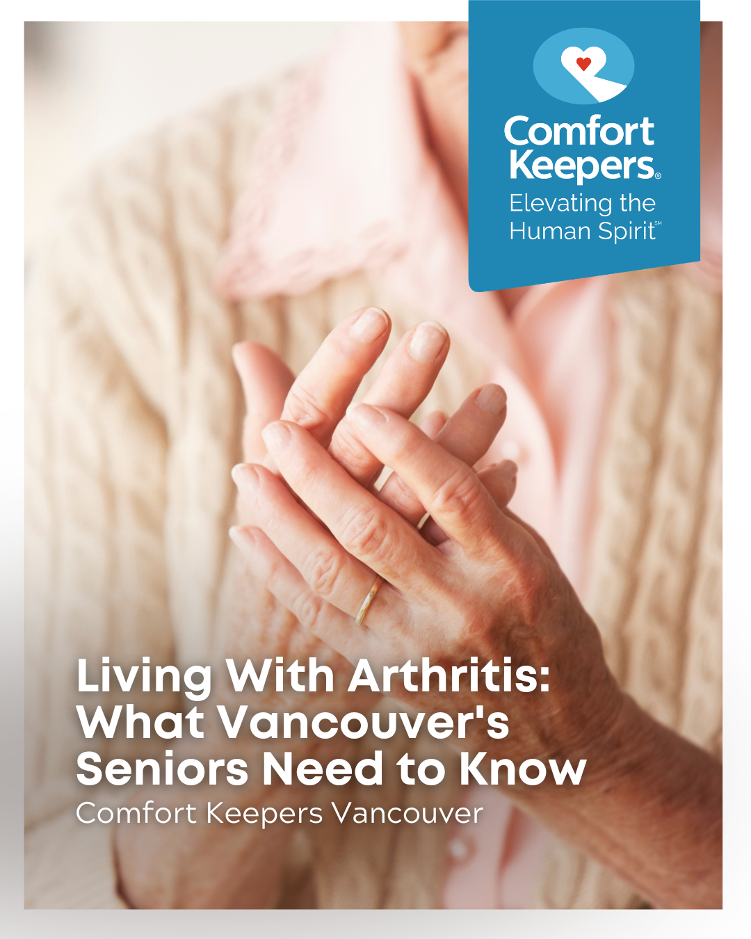 A senior woman holding her own hands, seemingly in pain | Living With Arthritis: What Vancouver's Seniors Need to Know | Comfort Keepers Vancouver | BLOG POST
