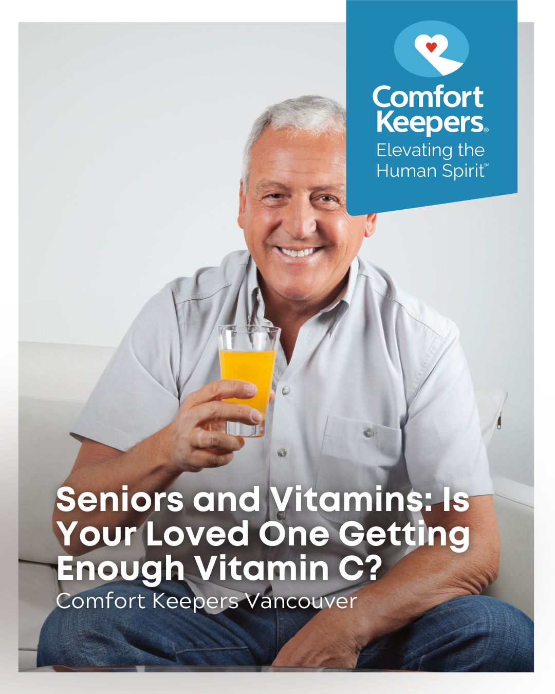 Senior male with a glass of orange juice | Seniors and Vitamin C: Is Your Loved One Getting Enough Vitamin C? | Comfort Keepers Vancouver | BLOG POST